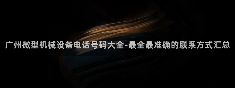 杏盛官方平台：广州微型机械设备电话号码大全-最全最准确的联系方式汇总